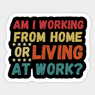 am i working from home or living at work funny wfh - work from home jokes Sticker